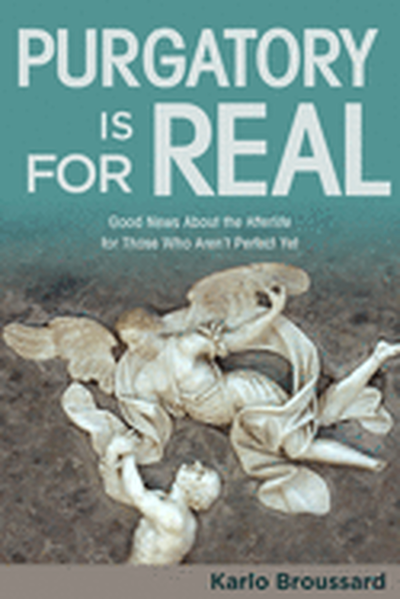 Karlo Broussard: Purgatory is for real (Paperback, 2020, Catholic Answers Press)