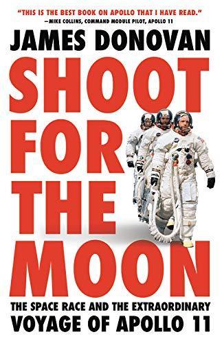 James Donovan: Shoot for the Moon: The Space Race and the Extraordinary Voyage of Apollo 11 (2019)