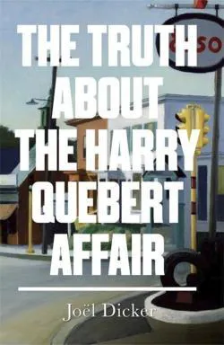 Joël Dicker: The Truth about the Harry Quebert Affair (2014, MacLehose Press)