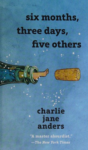 Charlie Anders: Six months, three days, five others (2017, A Tor Book)