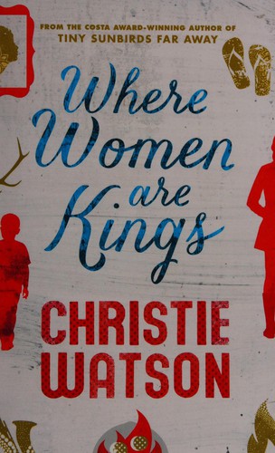 Christie Watson: Where Women Are Kings (2014, Quercus)