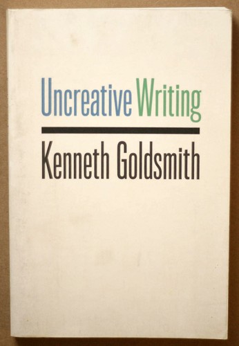 Kenneth Goldsmith: Uncreative writing (2011, Columbia University Press)