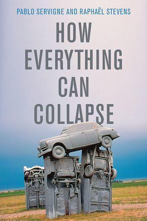 Pablo Servigne, Raphaël Stevens: How Everything Can Collapse: A Manual for Our Times (2020)