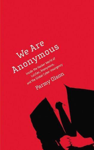 Parmy Olson, Parmy Olson: We Are Anonymous: Inside the Hacker World of LulzSec, Anonymous, and the Global Cyber Insurgency (2012, Little, Brown and Co.)