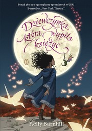 Isabel Murillo, Kelly Regan Barnhill: Dziewczynka, która wypiła księżyc (Hardcover, Polish language, 2018, Wydawnictwo Literackie)