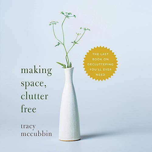Tracy McCubbin: Making Space, Clutter Free (AudiobookFormat, Highbridge Audio and Blackstone Publishing)
