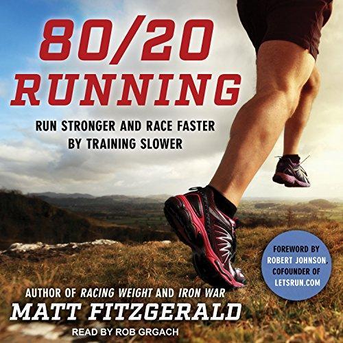 Matt Fitzgerald, Rob Grgach: 80/20 Running: Run Stronger and Race Faster by Training Slower (2017)