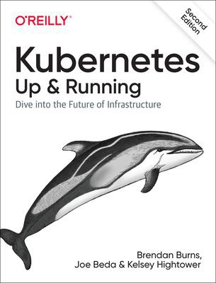 Brendan Burns, Joe Beda, Kelsey Hightower: Kubernetes - Up and Running (2019, O'Reilly Media, Incorporated)