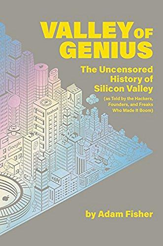 Adam Fisher: Valley of Genius: The Uncensored History of Silicon Valley (As Told by the Hackers, Founders, and Freaks Who Made It Boom)