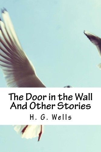 H. G. Wells: The Door in the Wall And Other Stories (Paperback, 2018, CreateSpace Independent Publishing Platform)