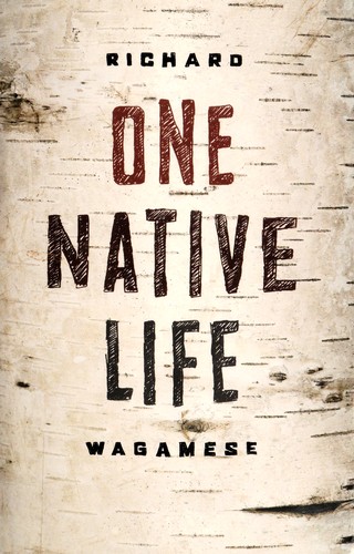 Richard Wagamese, Richard Wagamese: One Native life (Hardcover, 2008, Douglas & McIntyre)