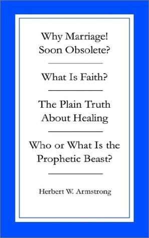 Herbert W. Armstrong: Collection of 4 (Why Marriage?/What Is Faith?/the Plain Truth About (Paperback, 1stBooks Library)