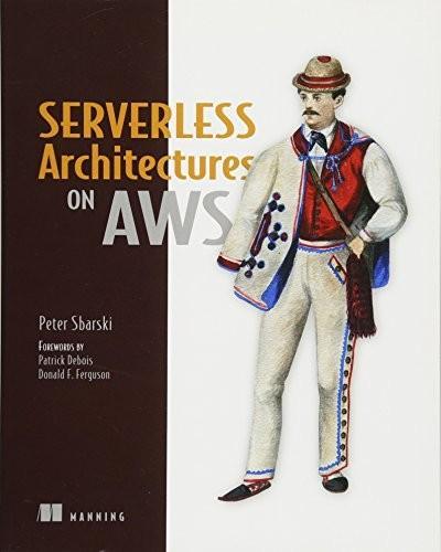 Peter Sbarski: Serverless Architectures on AWS (2017)
