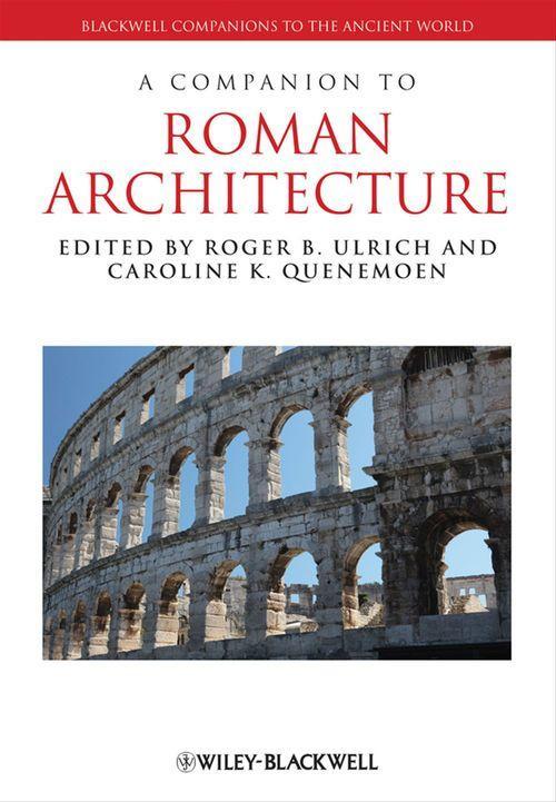 Caroline K. Quenemoen, Roger B. Ulrich: Companion to Roman Architecture (2013)