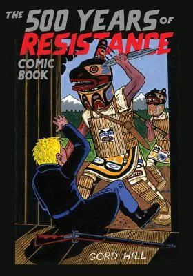 Gord Hill: The 500 Years of Resistance Comic Book (2017)