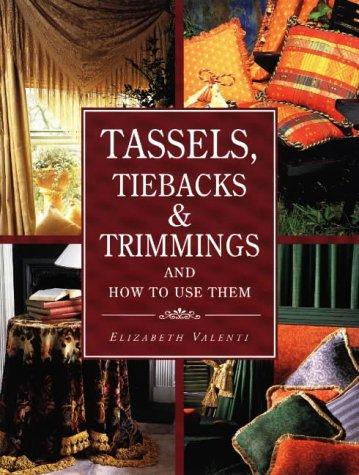 Elizabeth Valenti: Tassels, Tiebacks & Trimmings and How to Use Them (Paperback, 1997, Krause Publications)