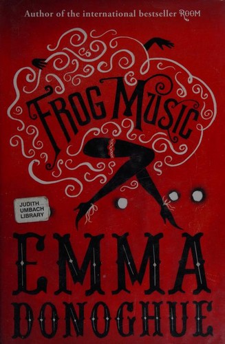 Emma Donoghue: Frog music (2014, HarperCollins Canada)