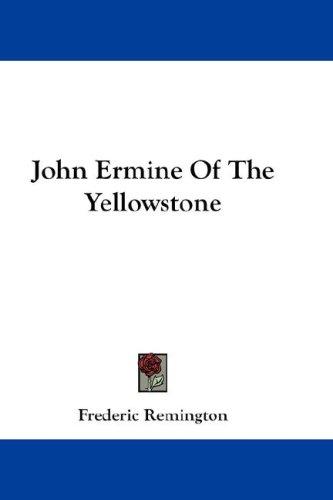 Frederic Remington: John Ermine Of The Yellowstone (Hardcover, Kessinger Publishing, LLC)