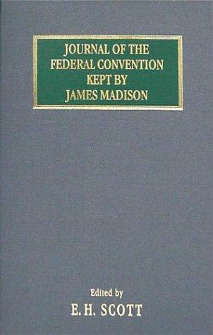 James Madison, United States. Constitutional Convention, E. H. Scott: Journal of the Federal Convention Kept by James Madison (Hardcover, 2003, Lawbook Exchange)