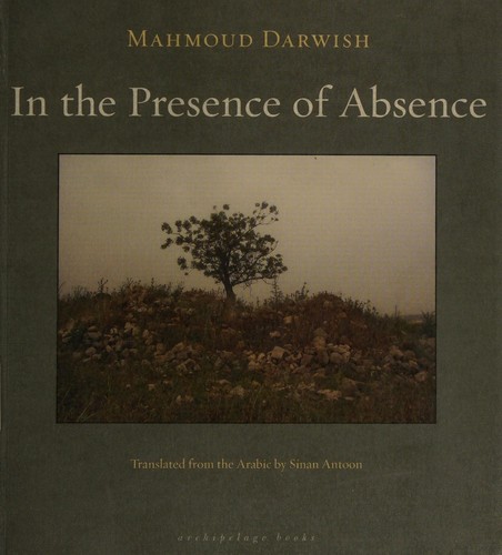 Mahmoud Darwish: In the presence of absence (2011, Archipelago Books, Distributed by Consortium Book Sales and Distribution)