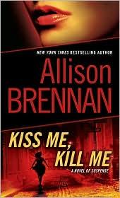 Allison Brennan: Kiss Me, Kill Me (2011, Ballantine Books)