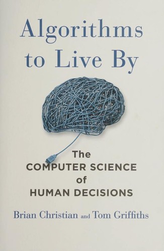 Brian Christian, Tom Griffiths, Brian Christian, Brian & Tom Griffiths Christian: Algorithms to live by (2016, Henry Holt and Company)