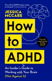 Jessica McCabe: How to ADHD (Hardcover, 2024, Potter/Ten Speed/Harmony/Rodale)