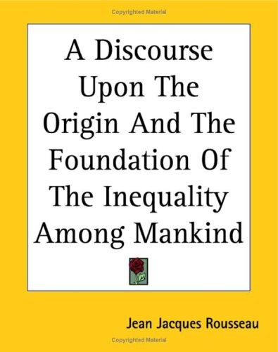 Jean-Jacques Rousseau: A Discourse Upon The Origin And The Foundation Of The Inequality Among Mankind (Paperback, Kessinger Publishing)