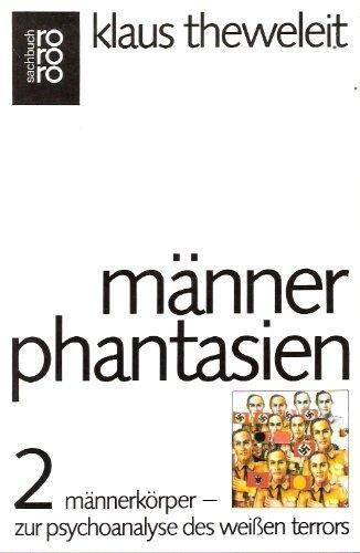 Klaus Theweleit: Manner Phantasien 2: Mannerkorper -- zur Psychoanalyse des weissen Terrors (German language)