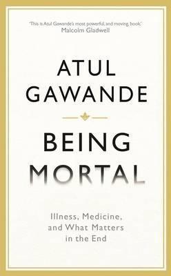 Atul Gawande: Being Mortal (Hardcover, 2014, Profile Books)