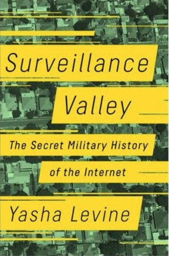 Yasha Levine: Surveillance Valley (Hardcover, 2018, PublicAffairs)