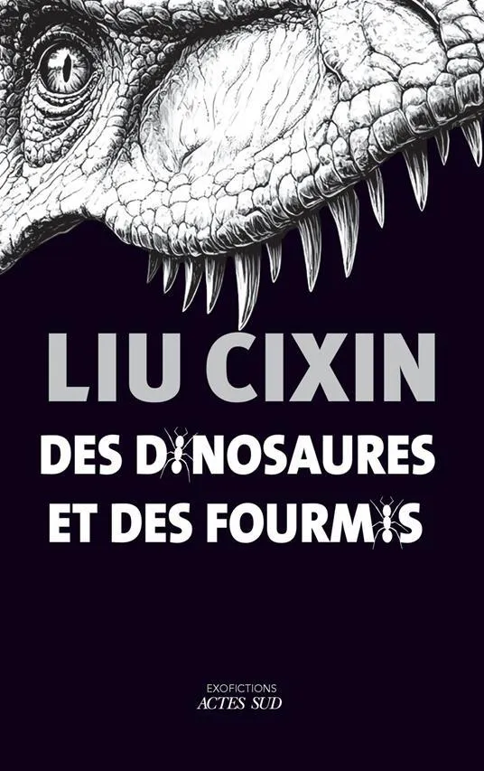 Cixin Liu: Des dinosaures et des fourmis (French language, 2025, Actes Sud)