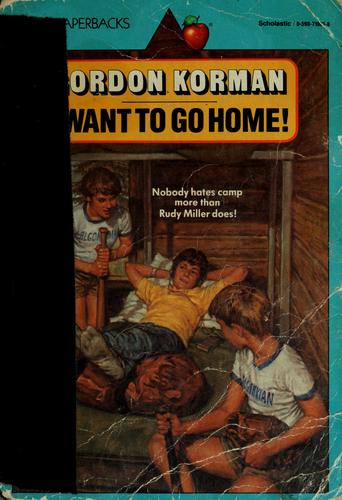 Gordon Korman: I Want to Go Home! (Hardcover, 1981, Scholastic)