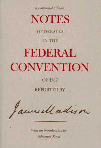 United States. Constitutional Convention, James Madison: Notes of debates in the Federal Convention of 1787 (1987, Norton)