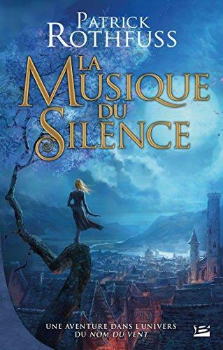 Patrick Rothfuss: La Musique du silence (French language, 2014, Bragelonne)