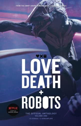 John Scalzi, Ken Liu, Alastair Reynolds, Marko Kloos, Tim Miller, Claudine Griggs, Joe Lansdale, Peter F. Hamilton, Geoff Brown, Amanda J. Spedding: Love, Death + Robots : The Official Anthology (Paperback, 2021, Cohesion Press)