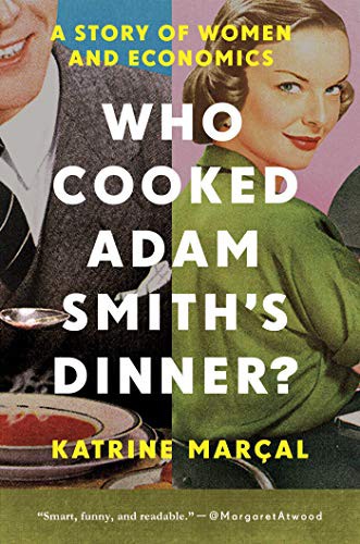 Katrine Marcal: Who Cooked Adam Smith's Dinner? (Paperback, Pegasus Books)