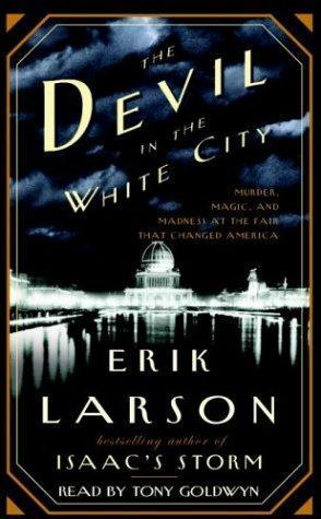 Erik Larson: The Devil in the White City: Murder, Magic, and Madness at the Fair That Changed America (2003, Random House Audio)