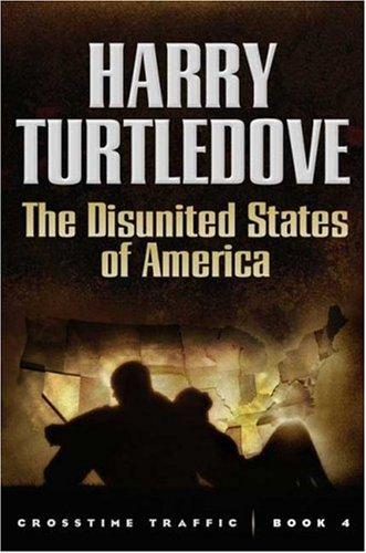 Harry Turtledove: The Disunited States of America (Crosstime Traffic) (Hardcover, 2006, Tor Books)