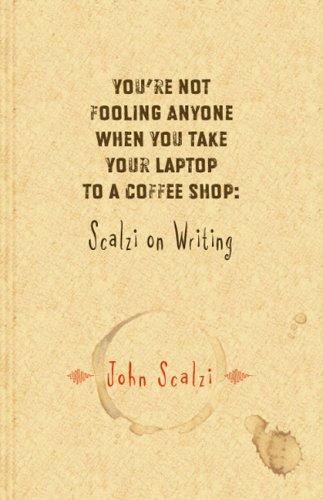 John Scalzi: You're Not Fooling Anyone When You Take Your Laptop to a Coffee Shop (Hardcover, Subterranean Press)