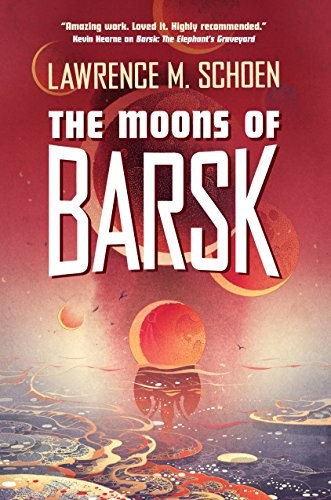 Lawrence M. Schoen: The Moons of Barsk (Hardcover, 2018, Tor Books)