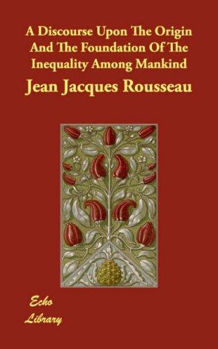 Jean-Jacques Rousseau: A Discourse Upon The Origin And The Foundation Of The Inequality Among Mankind (Paperback, Echo Library)