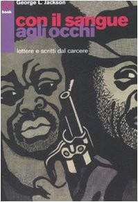 Jackson, George, George L. Jackson, George Jackson: Con il sangue agli occhi. Lettere e scritti dal carcere (Paperback, Italian language, Agenzia X)