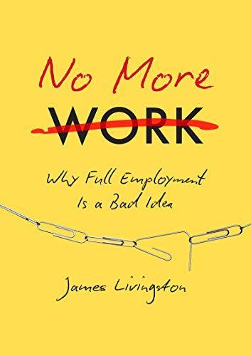 James Livingston: No more work : why full employment is a bad idea (2016)