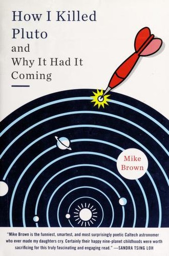 Mike Brown: How I Killed Pluto and Why It Had It Coming (2010, Spiegel & Grau)