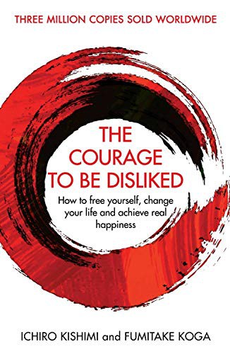 Ichiro Kishimi and Fumitake Koga: The Courage To Be Disliked (Hardcover, 2018, ALLEN & UNWIN, Allen & Unwin)