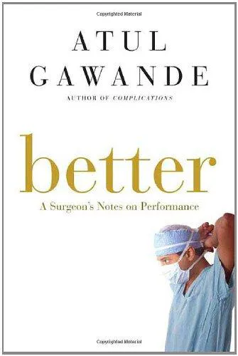 Atul Gawande: Better: A Surgeon's Notes on Performance (2007)