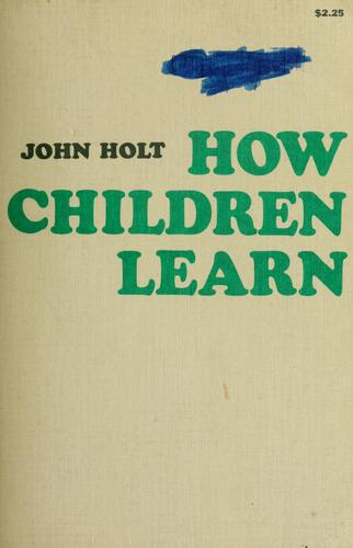 John Caldwell Holt: How children learn (1967, Pitman Pub. Corp.)