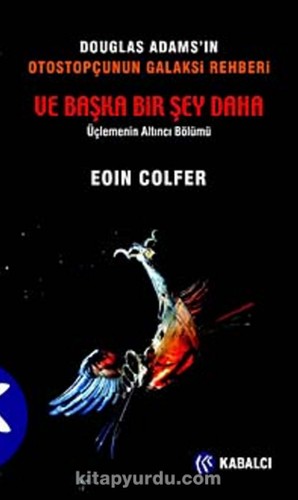 Eoin Colfer, Simon Jones, Michel Pagel: Otostopçunun Galaksi Rehberi: Ve Başka Bir Şey Daha (2012, Kabalcı Yayınevi)