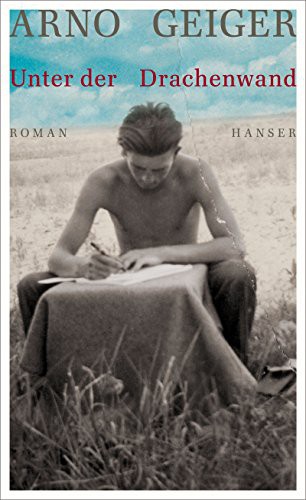 Arno Geiger: Unter der Drachenwand (Hardcover, Hanser)